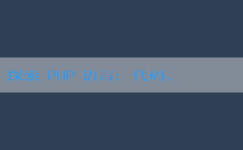 探索 PHP 語言：代碼、定義、特點與應用場景