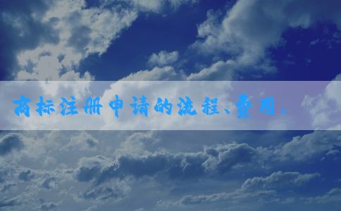 商標(biāo)注冊(cè)申請(qǐng)的流程、費(fèi)用、查詢及表格填寫(xiě)指南