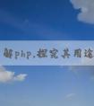 深入了解php，探究其用途和優(yōu)點