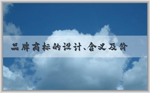 品牌商標(biāo)的設(shè)計(jì)、含義及價(jià)值綜合分析