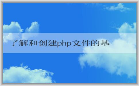 了解和創(chuàng)建php文件的基本語法和方法