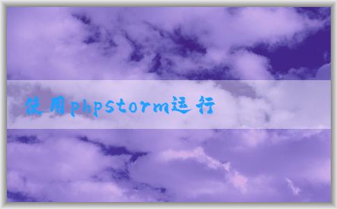 使用phpstorm運行和調試php的配置和方法