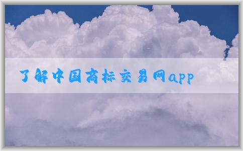 了解中國(guó)商標(biāo)交易網(wǎng)app及其購(gòu)買商標(biāo)功能及其他功能。