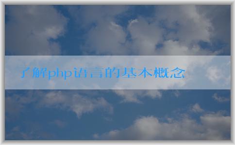 了解php語言的基本概念、特點及應(yīng)用場景