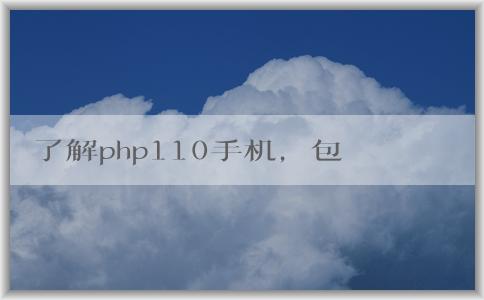 了解php110手機(jī)，包括定義、特點(diǎn)和價(jià)格。