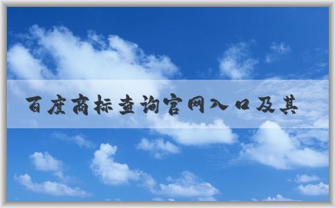 百度商標查詢官網(wǎng)入口及其功能、使用方法和商標圖片大全介紹