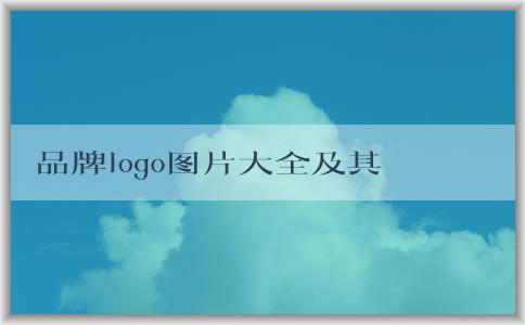 品牌logo圖片大全及其意義、設(shè)計與市場營銷作用