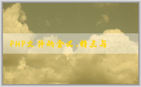 PHP文件的含義、特點(diǎn)與創(chuàng)建方法