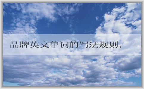 品牌英文單詞的寫法規(guī)則，包括logo的意義、大小寫規(guī)則和是否需要連字符。