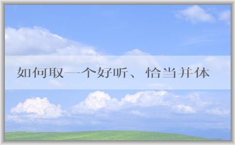 如何取一個好聽、恰當并體現(xiàn)公司元素的品牌名稱？