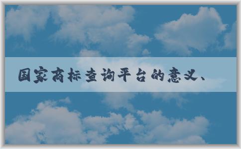 國(guó)家商標(biāo)查詢平臺(tái)的意義、介紹、使用和優(yōu)勢(shì)