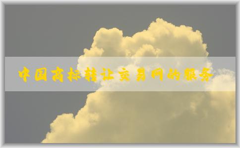 中國商標(biāo)轉(zhuǎn)讓交易網(wǎng)的服務(wù)、使用方式及操作指南