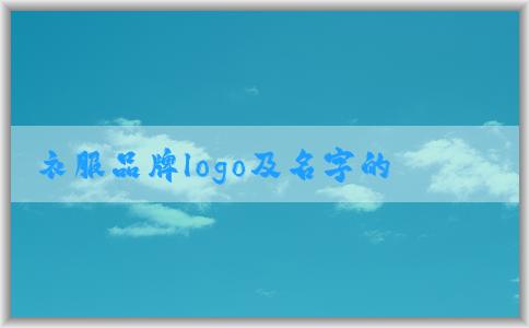 衣服品牌logo及名字的設(shè)計、歷史和市場價值概覽