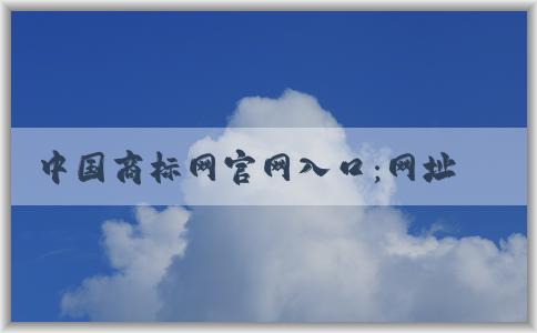 中國商標(biāo)網(wǎng)官網(wǎng)入口：網(wǎng)址、入口、查詢商標(biāo)信息和功能介紹