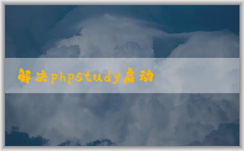 解決phpstudy啟動MyS相關(guān)問題的方法和技巧