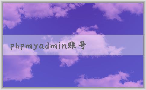 phpmyadmin賬號登錄、創(chuàng)建和重置密碼指南